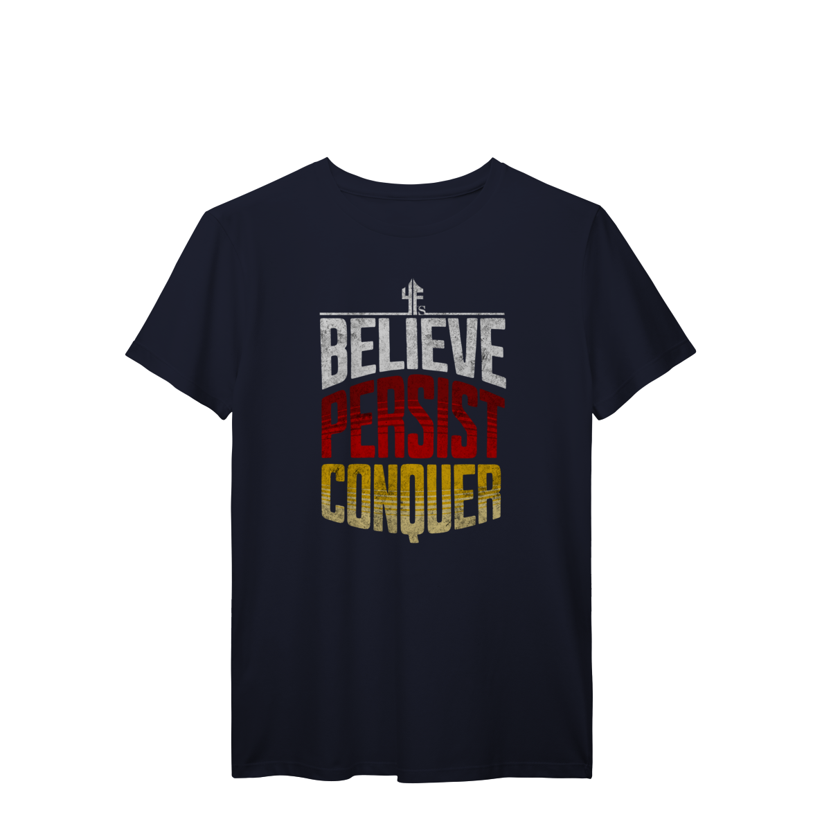 BELIEVE, PERSIST, CONQUER