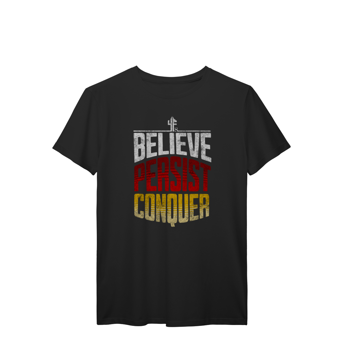 BELIEVE, PERSIST, CONQUER